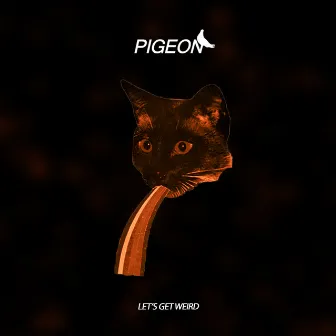 Let's Get Weird by Pigeon