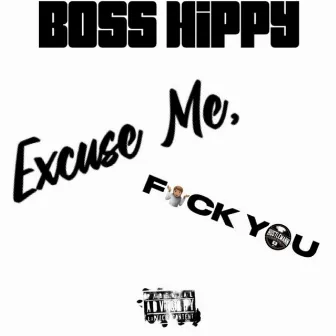 Excuse Me, Fuck You by Boss Hippy