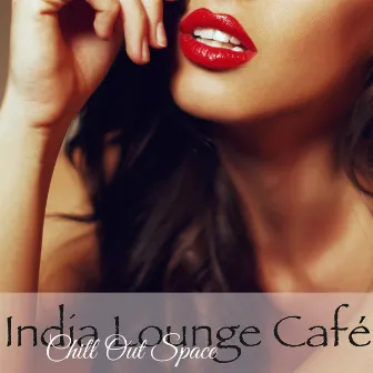 India Lounge Café Chill Out Space – Indian Summer Smooth Lounge Music Bar Collection by Bombay Lounge