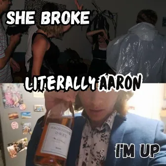 She Broke, I'm Up by LiterallyAaron