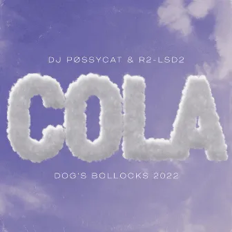 COLA (DOG'S BOLLOCKS 2022) by R2-LSD2