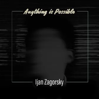 Anything Is Possible by Ijan Zagorsky