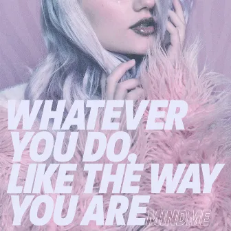 Whatever You Do, Like the Way You Are by Mindme