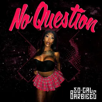 No Question by Socal Barbieee