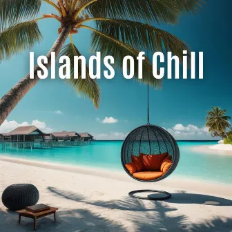 Islands of Chill: Tranquil Paradises for the Weary Soul by DJ Laid-Back Islander