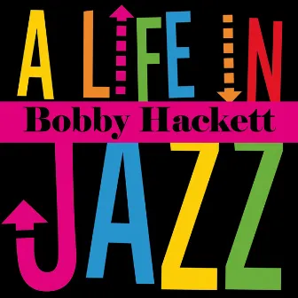 Bobby Hackett - A Life in Jazz by Bobby Hackett