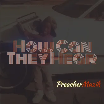 How Can They Hear by PreacherMuzik