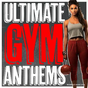 Ultimate Gym Anthems by Workout Music Gym