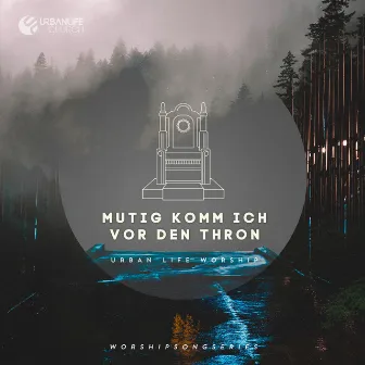 Mutig komm ich vor den Thron by Urban Life Worship