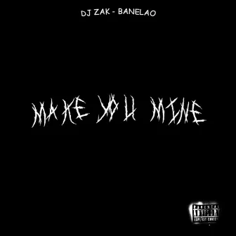 Make You Mine by DJ Zak