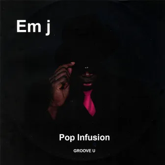 Pop Infusion: Groove U by Em J