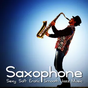 Saxophone (Sexy Soft Erotic Smooth Jazz Music) by Saxophone Man