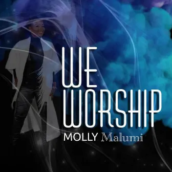 We Worship by Molly Malumi