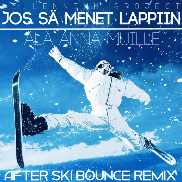 Jos sä menet lappiin, älä anna muille (After SKI Bounce Remix)