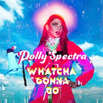 Whatcha Gonna Do by Dolly Spectra