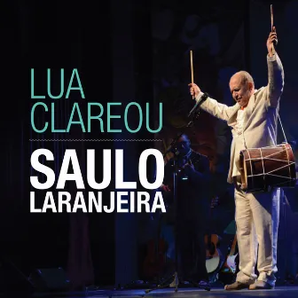 Lua Clareou (Ao Vivo) by Saulo Laranjeira