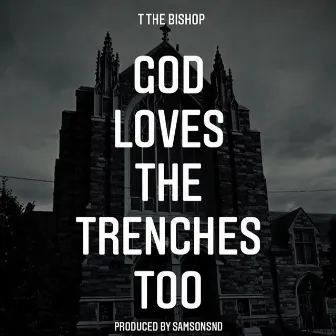 God Loves The Trenches Too by T The Bishop