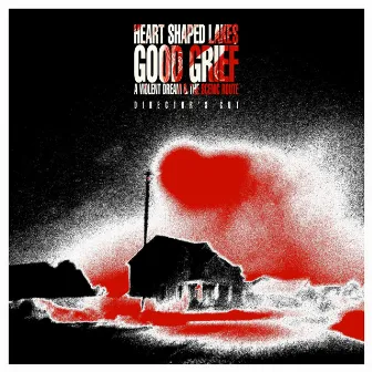 Good Grief: A Violent Dream & The Scenic Route (Director's Cut) by Heart Shaped Lakes