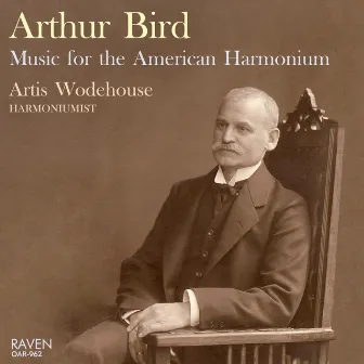 Arthur Bird: Music for the American Harmonium by Arthur Bird