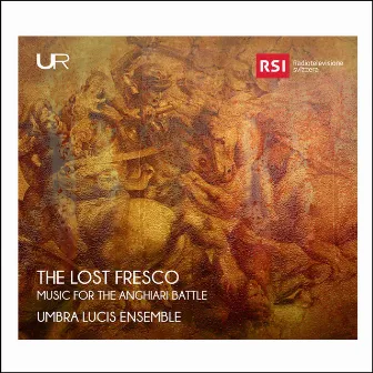 The Lost Fresco: Music for the Anghiari Battle by Umbra Lucis Ensemble