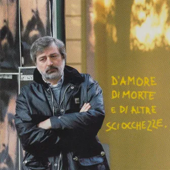 D'Amore Di Morte E Di Altre Sciocchezze by Francesco Guccini