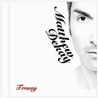 Trousy (The Full Versions) by Matthew Dekay