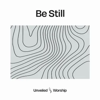 Be Still by Unveiled Worship