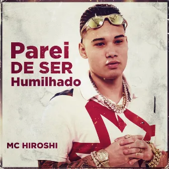 Parei de ser Humilhado by MC Hiroshi