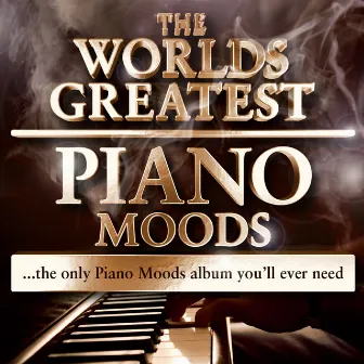 World's greatest Piano Moods - The Only Piano Moods Album You'll Ever Need by Unknown Artist