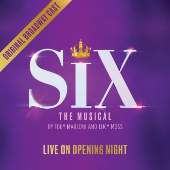 SIX: LIVE ON OPENING NIGHT (Original Broadway Cast Recording) by SIX