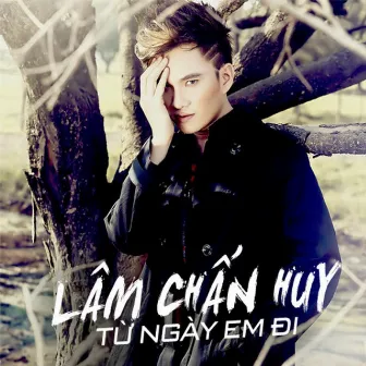 Từ Ngày Em Đi by Lâm Chấn Huy