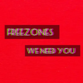 WE NEED YOU by FREEZONES