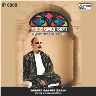 Sabare Baasre Bhalo - Songs Of Atulprasad Sen by Atulprasad Sen