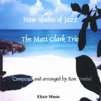 New Shades Of Jazz: The Matt Clark Trio - Music By Ron Ermini by Matt Clark