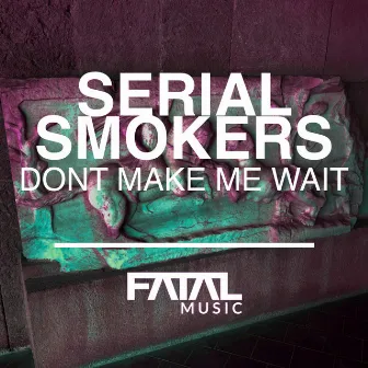 Don't Make Me Wait by Serial Smokers