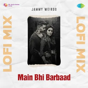 Main Bhi Barbaad (Lofi Mix) by Jammy Weirdo