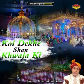 Koi Dekhe Shan Khwaja Ki (Islamic) by Aslam Akram Sabri