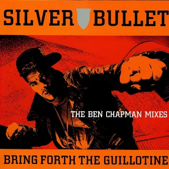 Bring Forth the Guillotine - The Ben Chapman Mixes by Silver Bullet