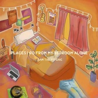 Places I Go from My Bedroom Alone by Sam the Psychic