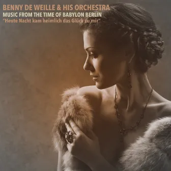 Music From the Time of Babylon Berlin; Heute Nacht kam heimlich das Glück zu mir by Benny De Weille