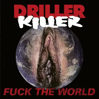 Fuck the World by Driller Killer