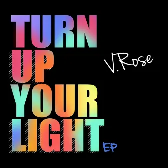 Turn Up Your Light - EP by V. Rose