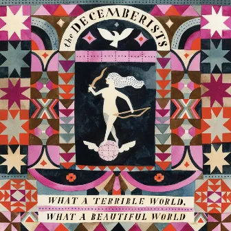 What A Terrible World, What A Beautiful World by The Decemberists