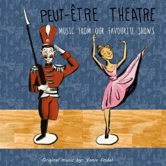 Peut-Être Theatre: Music from Our Favorite Shows by Yaniv Fridel