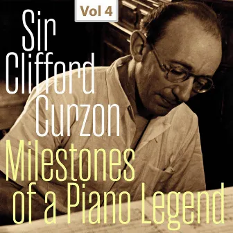 Milestones of a Piano Legend: Sir Clifford Curzon, Vol. 4 by Sir Clifford Curzon