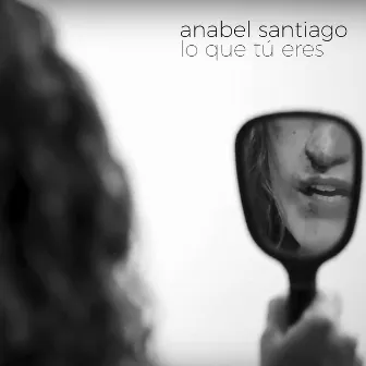 Lo Que Tú Eres by Anabel Santiago