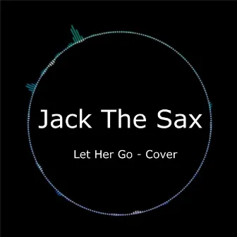 Let Her Go - Sax Cover by Jack Wright