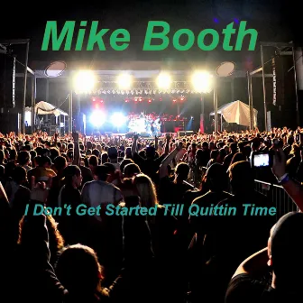 I Don't Get Started Till Quittin Time by Mike Booth