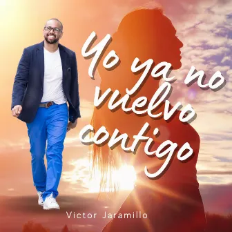 Yo Ya No Vuelvo Contigo by Victor Jaramillo