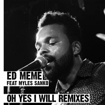 Oh Yes I Will Remixes (feat. Myles Sanko) by Ed Meme